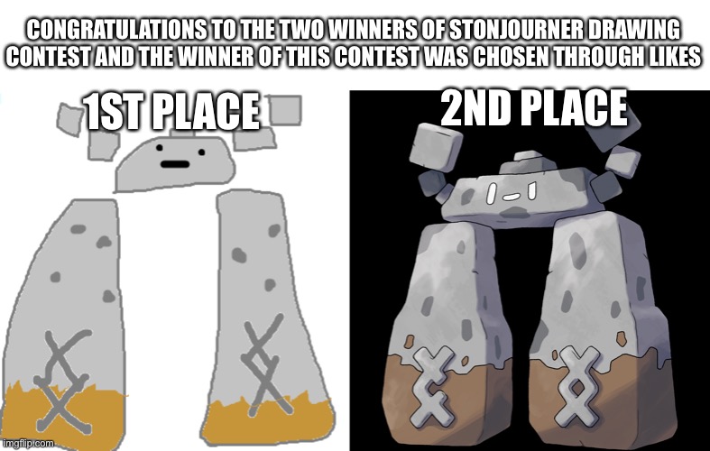 CONGRATULATIONS TO THE TWO WINNERS OF STONJOURNER DRAWING CONTEST AND THE WINNER OF THIS CONTEST WAS CHOSEN THROUGH LIKES; 2ND PLACE; 1ST PLACE | image tagged in stonjourner,drawing,contest | made w/ Imgflip meme maker