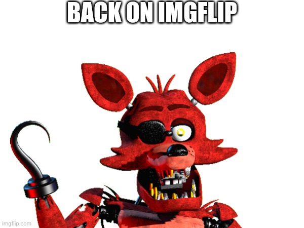 Back On Imgflip | BACK ON IMGFLIP | image tagged in fnaf | made w/ Imgflip meme maker