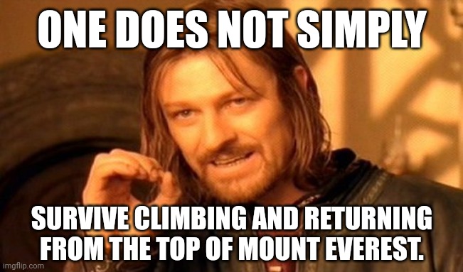 One Does Not Simply Meme | ONE DOES NOT SIMPLY; SURVIVE CLIMBING AND RETURNING FROM THE TOP OF MOUNT EVEREST. | image tagged in memes,climb,peak | made w/ Imgflip meme maker