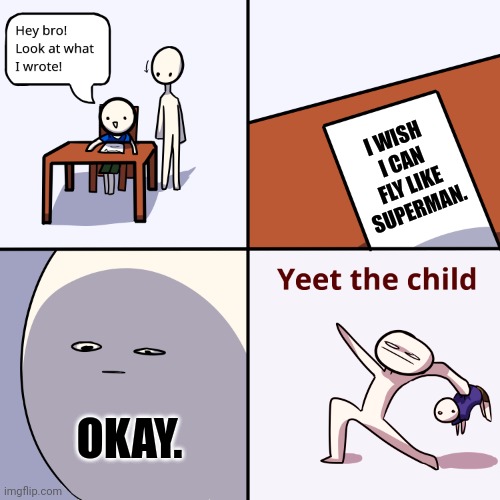 Yeet the child | I WISH I CAN FLY LIKE SUPERMAN. OKAY. | image tagged in memes,superman,lil | made w/ Imgflip meme maker