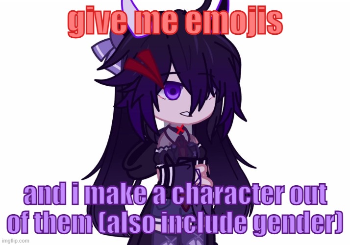 give me emojis | give me emojis; and i make a character out of them (also include gender) | image tagged in gacha,gacha club,emoji | made w/ Imgflip meme maker