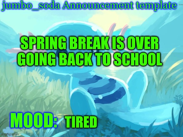 i went to london | SPRING BREAK IS OVER
GOING BACK TO SCHOOL; TIRED | image tagged in jumbo_soda announcement template | made w/ Imgflip meme maker