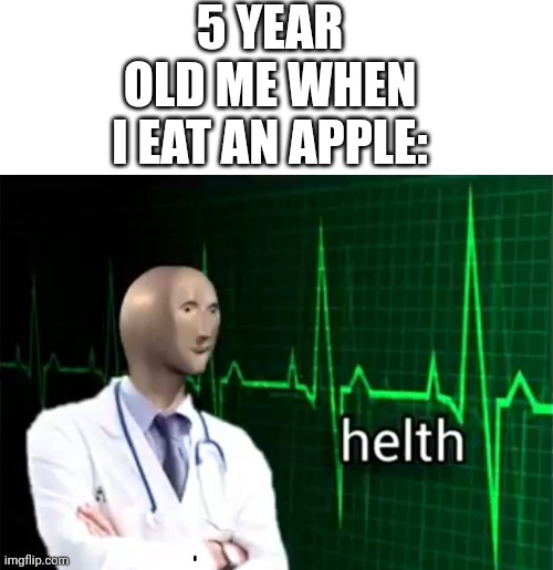 That's one healthy boi! | 5 YEAR OLD ME WHEN I EAT AN APPLE: | image tagged in helth,meme man,pov | made w/ Imgflip meme maker