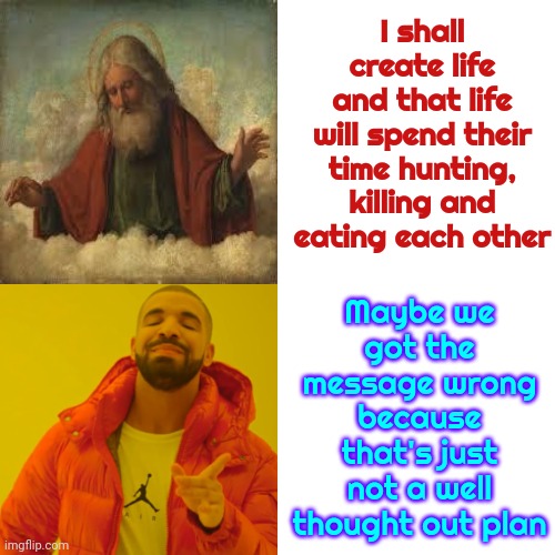 The Interpreter's Got Some Splainin To Do | I shall create life and that life will spend their time hunting, killing and eating each other; Maybe we got the message wrong because that's just not a well thought out plan | image tagged in memes,drake hotline bling,interpretation,interpreter,bible,misinformation | made w/ Imgflip meme maker