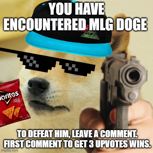 Stuck in 2017: MLG Doge. | YOU HAVE ENCOUNTERED MLG DOGE; TO DEFEAT HIM, LEAVE A COMMENT. FIRST COMMENT TO GET 3 UPVOTES WINS. | image tagged in doge holding a gun,boss fight | made w/ Imgflip meme maker