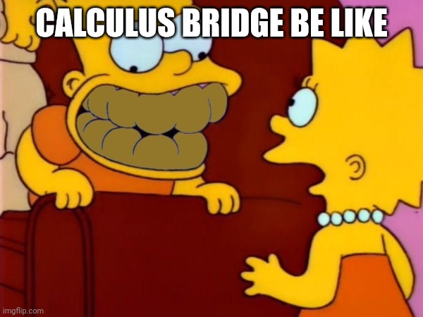 Seriously, do NOT google this. | CALCULUS BRIDGE BE LIKE | image tagged in cursed image | made w/ Imgflip meme maker