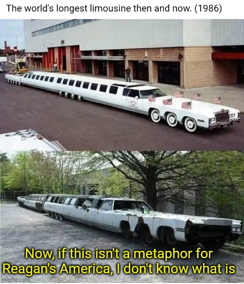 Metaphor for Reagan's America | Now, if this isn't a metaphor for Reagan's America, I don't know what is | image tagged in ronald reagan,limo,reagan,left wing,liberal,dystopia | made w/ Imgflip meme maker