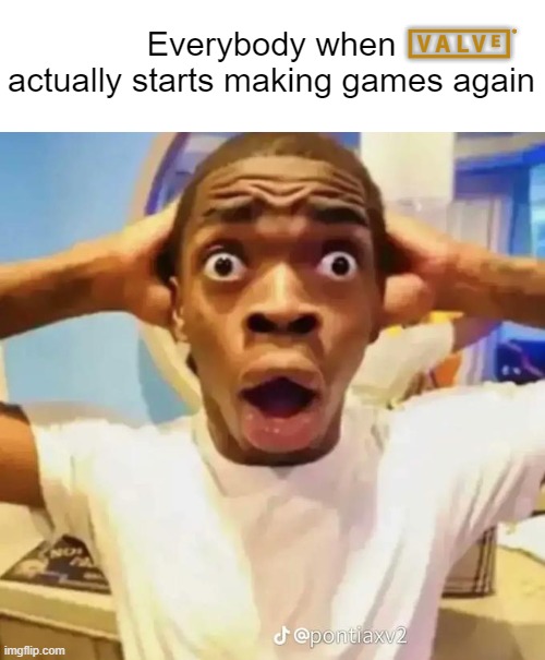 Maybe they just spent way too long developing Source 2 engine | v; Everybody when
actually starts making games again | image tagged in shocked black guy | made w/ Imgflip meme maker