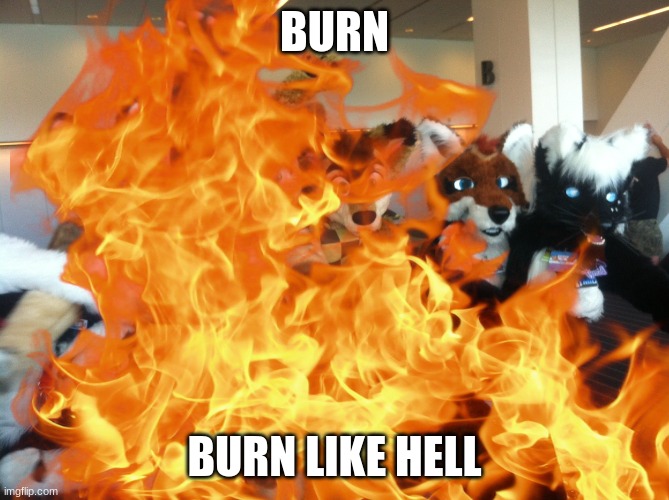 BURN; BURN LIKE HELL | made w/ Imgflip meme maker