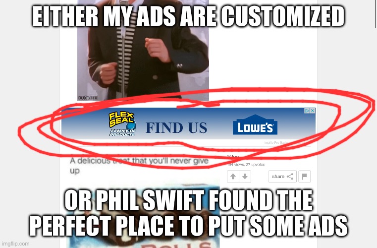 Phil Swift is coming | EITHER MY ADS ARE CUSTOMIZED; OR PHIL SWIFT FOUND THE PERFECT PLACE TO PUT SOME ADS | image tagged in phil swift,flex tape,phil swift flex tape,memes,ads | made w/ Imgflip meme maker