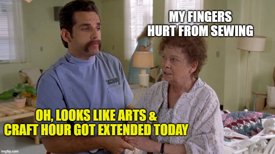 Ben Stiller Happy Gilmore | MY FINGERS HURT FROM SEWING OH, LOOKS LIKE ARTS & CRAFT HOUR GOT EXTENDED TODAY | image tagged in ben stiller happy gilmore | made w/ Imgflip meme maker