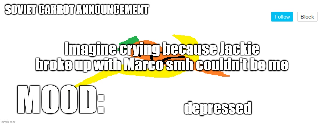 *cries* | Imagine crying because Jackie broke up with Marco smh couldn't be me; depressed | image tagged in soviet_carrot announcement template,star vs the forces of evil | made w/ Imgflip meme maker