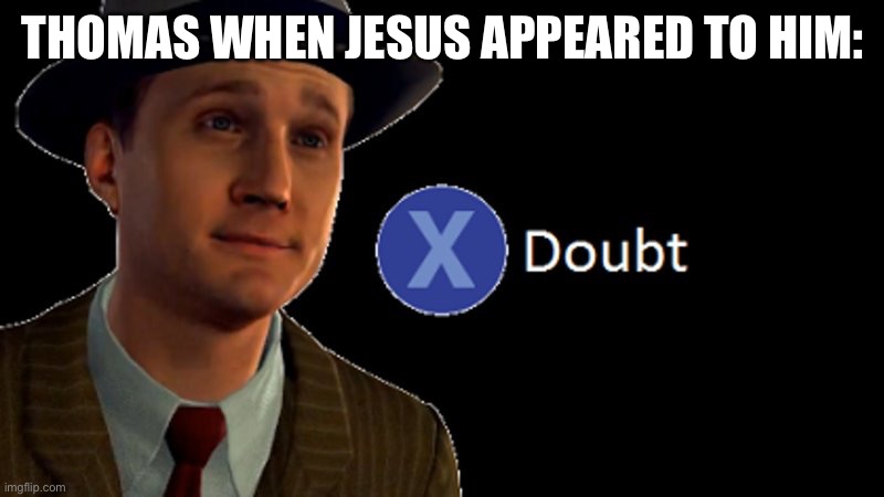 L.A. Noire Press X To Doubt | THOMAS WHEN JESUS APPEARED TO HIM: | image tagged in l a noire press x to doubt | made w/ Imgflip meme maker