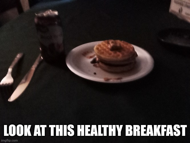 LOOK AT THIS HEALTHY BREAKFAST | image tagged in waffles | made w/ Imgflip meme maker