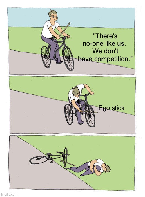 Bike Fall | "There's no-one like us. 
We don't have competition."; Ego stick | image tagged in memes,bike fall | made w/ Imgflip meme maker