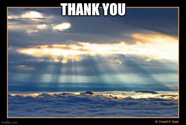 someone needs to hear this today | THANK YOU | image tagged in heavenly | made w/ Imgflip meme maker