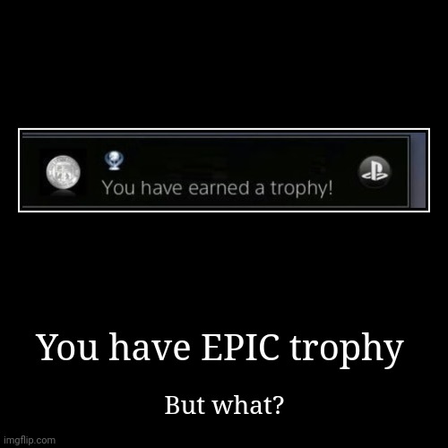 Trophy!!! | image tagged in funny,demotivationals,gaming | made w/ Imgflip demotivational maker
