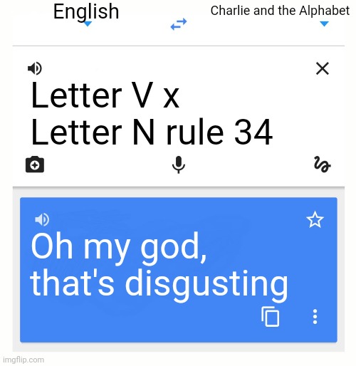 Charlie and the Alphabet Letter N x Letter V Rule 34 | English; Charlie and the Alphabet; Letter V x Letter N rule 34; Oh my god, that's disgusting | image tagged in google translate,n,v,charlie and the alphabet,rule 34 | made w/ Imgflip meme maker