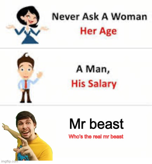 Never ask a… | Mr beast; Who’s the real mr beast | image tagged in never ask a woman her age,mr beast,dad,memes | made w/ Imgflip meme maker