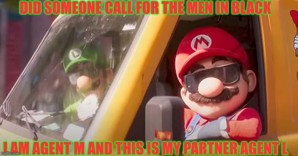 Super Mario Bros. Movie | DID SOMEONE CALL FOR THE MEN IN BLACK; I AM AGENT M AND THIS IS MY PARTNER AGENT L | image tagged in super mario bros movie | made w/ Imgflip meme maker