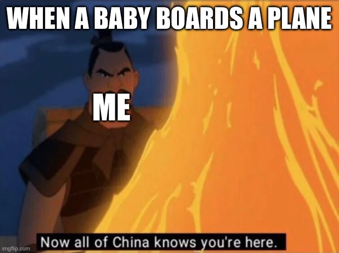 Now all of China knows you're here | WHEN A BABY BOARDS A PLANE; ME | image tagged in now all of china knows you're here,memes,funny memes | made w/ Imgflip meme maker