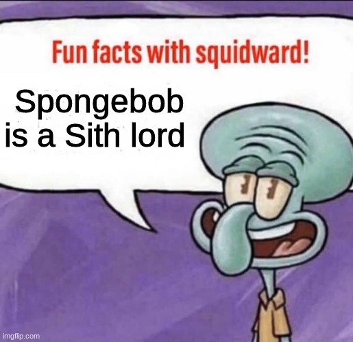 Fun Facts with Squidward | Spongebob is a Sith lord | image tagged in fun facts with squidward | made w/ Imgflip meme maker