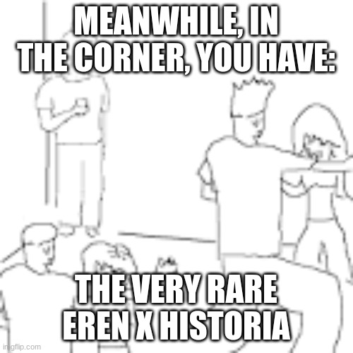 guy standing in corner | MEANWHILE, IN THE CORNER, YOU HAVE: THE VERY RARE EREN X HISTORIA | image tagged in guy standing in corner | made w/ Imgflip meme maker