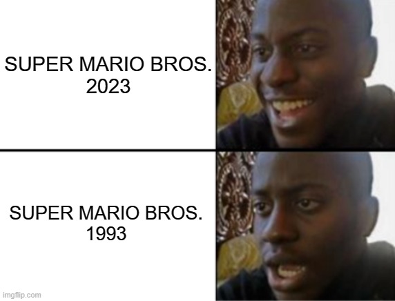 Facts XD | SUPER MARIO BROS.
2023; SUPER MARIO BROS.
1993 | image tagged in oh yeah oh no | made w/ Imgflip meme maker