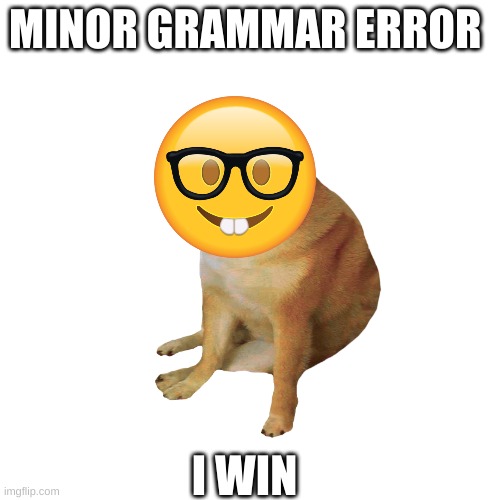 MINOR GRAMMAR ERROR I WIN | made w/ Imgflip meme maker