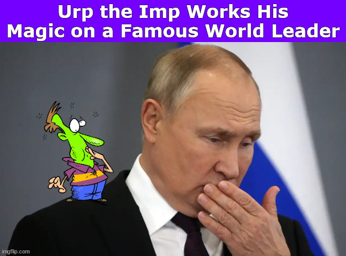 Urp the Imp Works His Magic on a Famous World Leader | image tagged in magic,vomit,putin,funny,urp the imp,memes | made w/ Imgflip meme maker
