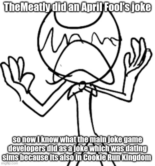 Crying emoji bendy | TheMeatly did an April Fool's joke; so now I know what the main joke game developers did as a joke which was dating sims because its also in Cookie Run Kingdom | image tagged in crying emoji bendy | made w/ Imgflip meme maker