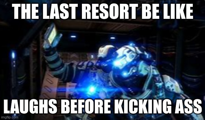 they funny | THE LAST RESORT BE LIKE; LAUGHS BEFORE KICKING ASS | image tagged in memes,titanfall 2 | made w/ Imgflip meme maker
