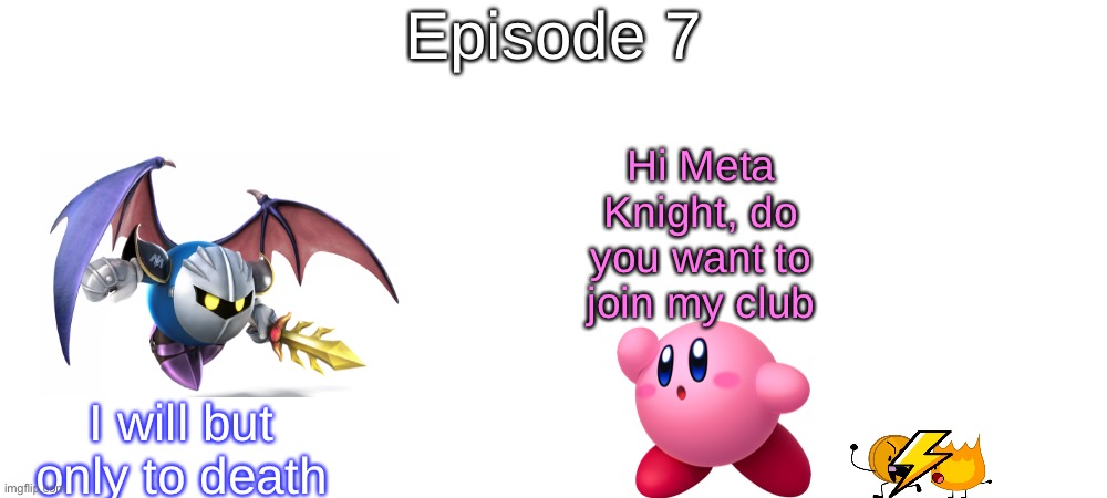 S3 - Only to Death | Episode 7; Hi Meta Knight, do you want to join my club; I will but only to death | made w/ Imgflip meme maker