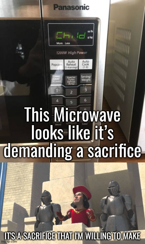 Under 8 pounds please | This Microwave looks like it’s demanding a sacrifice; IT'S A SACRIFICE THAT I'M WILLING TO MAKE | image tagged in its a sacrifice that i m willing to make,microwave,kill | made w/ Imgflip meme maker