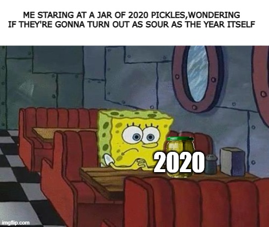 Spongebob Coffee | 2020 ME STARING AT A JAR OF 2020 PICKLES,WONDERING IF THEY'RE GONNA TURN OUT AS SOUR AS THE YEAR ITSELF | image tagged in spongebob coffee | made w/ Imgflip meme maker