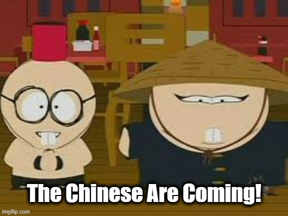 Or are they already here? | The Chinese Are Coming! | image tagged in ccp,china's takeover of america,the chinese are coming,south park | made w/ Imgflip meme maker