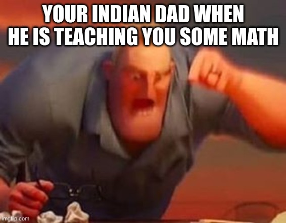 angry cury | YOUR INDIAN DAD WHEN HE IS TEACHING YOU SOME MATH | image tagged in mr incredible mad | made w/ Imgflip meme maker
