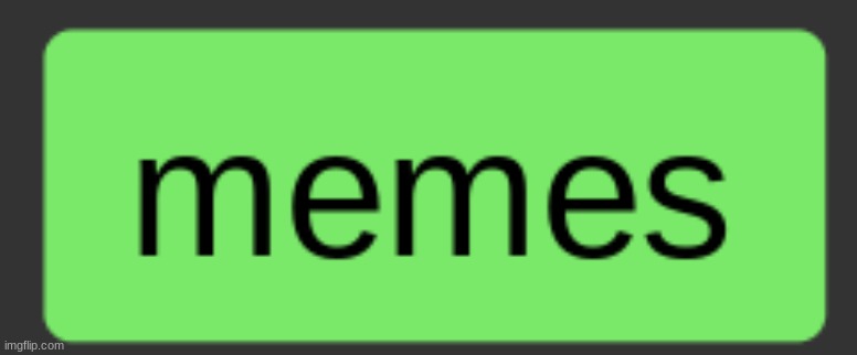 memes | image tagged in memes | made w/ Imgflip meme maker