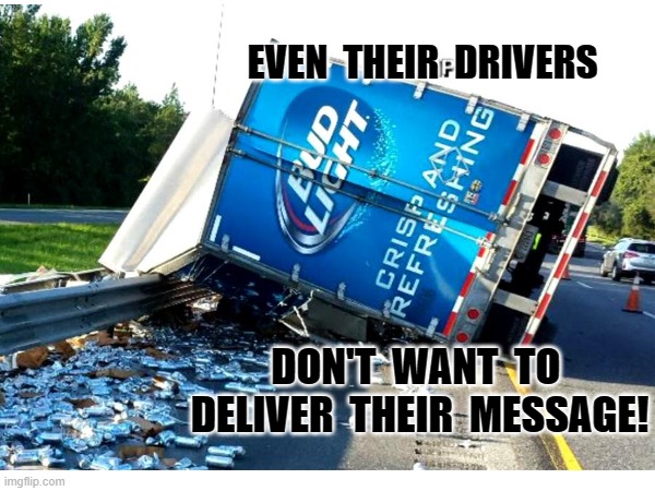 Bud Light | EVEN  THEIR  DRIVERS; DON'T  WANT  TO  DELIVER  THEIR  MESSAGE! | made w/ Imgflip meme maker
