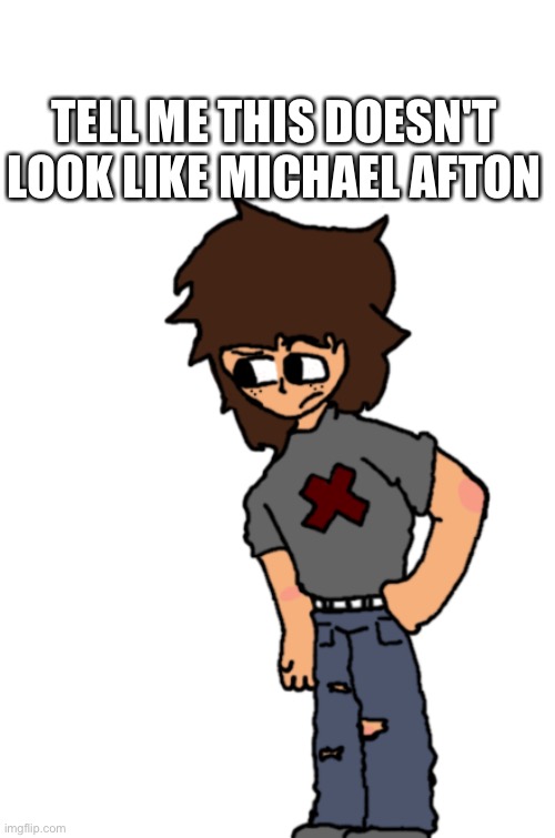 There's no changing my mind | TELL ME THIS DOESN'T LOOK LIKE MICHAEL AFTON | image tagged in c o n f u s i o n | made w/ Imgflip meme maker