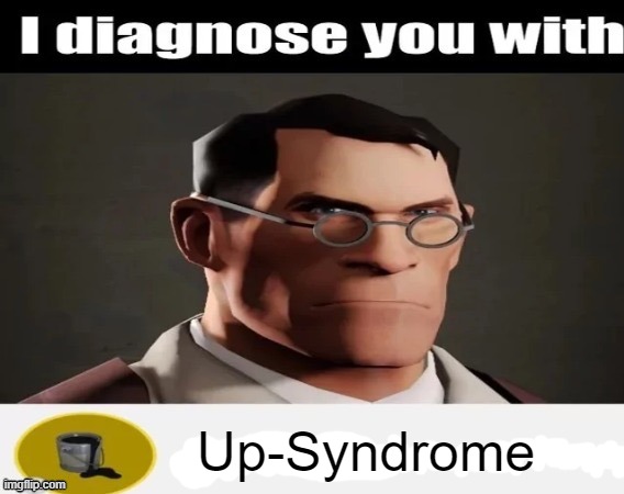 . | Up-Syndrome | image tagged in i diagnose you with | made w/ Imgflip meme maker