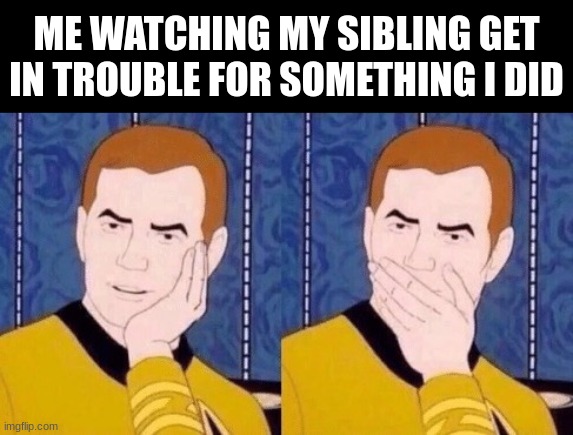 *Gasp* | ME WATCHING MY SIBLING GET IN TROUBLE FOR SOMETHING I DID | image tagged in memes,sarcastically surprised kirk,funny,relatable,siblings,childhood | made w/ Imgflip meme maker