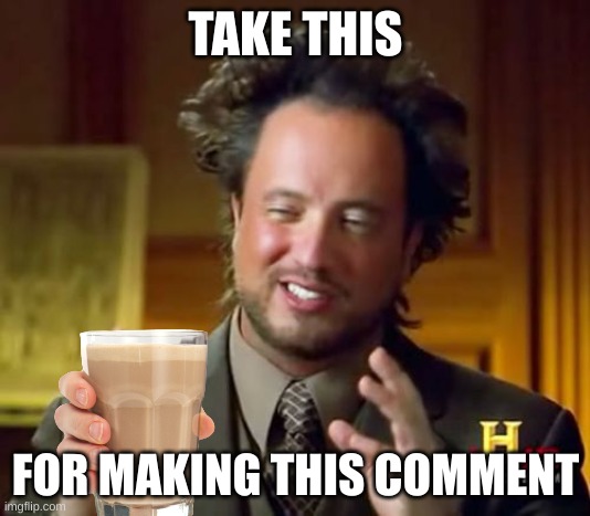 Ancient Aliens Meme | TAKE THIS FOR MAKING THIS COMMENT | image tagged in memes,ancient aliens | made w/ Imgflip meme maker