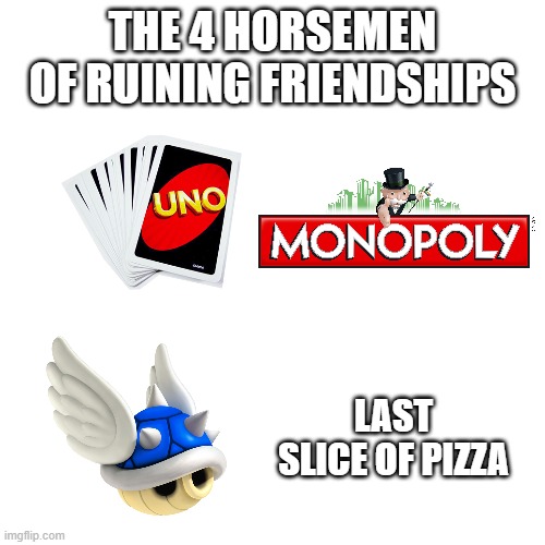 the 4 best ways to lose your friend | THE 4 HORSEMEN OF RUINING FRIENDSHIPS; LAST SLICE OF PIZZA | image tagged in memes,so true,sad but true | made w/ Imgflip meme maker
