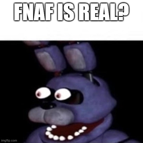 Bonnie Eye Pop | FNAF IS REAL? | image tagged in bonnie eye pop | made w/ Imgflip meme maker