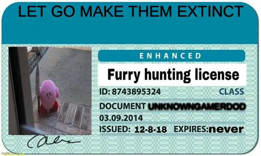 lets do it | LET GO MAKE THEM EXTINCT; UNKNOWNGAMERDOD | image tagged in furry hunting license | made w/ Imgflip meme maker