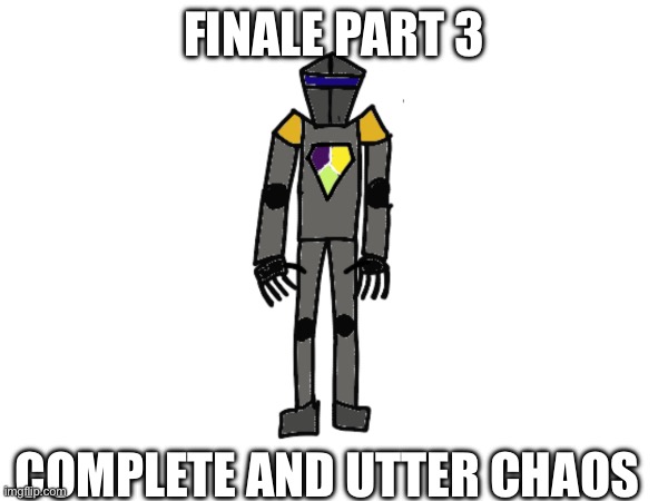 Finally he is gone….. | FINALE PART 3; COMPLETE AND UTTER CHAOS | made w/ Imgflip meme maker