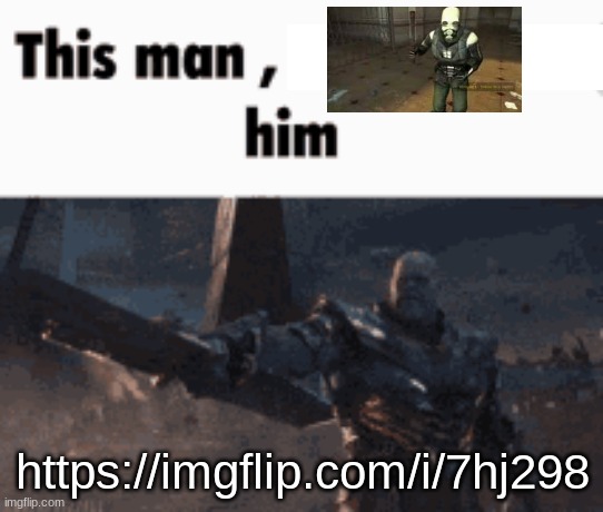 This man, _____ him | https://imgflip.com/i/7hj298 | image tagged in this man _____ him | made w/ Imgflip meme maker