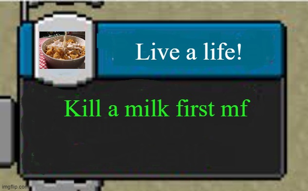 Minecraft Custom Advancement | Live a life! Kill a milk first mf | image tagged in minecraft custom advancement | made w/ Imgflip meme maker