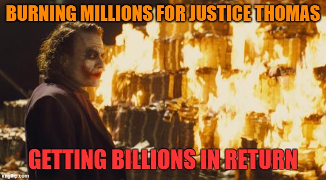 Joker Sending A Message | BURNING MILLIONS FOR JUSTICE THOMAS GETTING BILLIONS IN RETURN | image tagged in joker sending a message | made w/ Imgflip meme maker